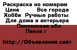 Раскраска но номерам › Цена ­ 500 - Все города Хобби. Ручные работы » Для дома и интерьера   . Пензенская обл.,Пенза г.